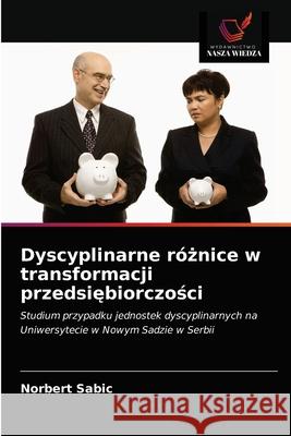 Dyscyplinarne różnice w transformacji przedsiębiorczości Sabic, Norbert 9786203293487