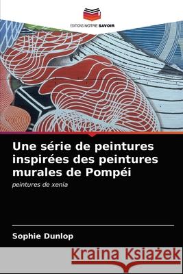 Une série de peintures inspirées des peintures murales de Pompéi Dunlop, Sophie 9786203293616