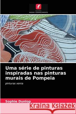 Uma série de pinturas inspiradas nas pinturas murais de Pompeia Sophie Dunlop 9786203293654 Edicoes Nosso Conhecimento