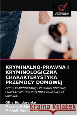 Kryminalno-Prawna I Kryminologiczna Charakterystyka Przemocy Domowej Olha Bondarenko, Maryna Utkina, Mikhail Dumchikov 9786203293852