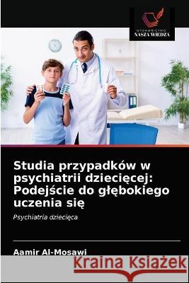 Studia przypadków w psychiatrii dziecięcej: Podejście do glębokiego uczenia się Al-Mosawi, Aamir 9786203294224