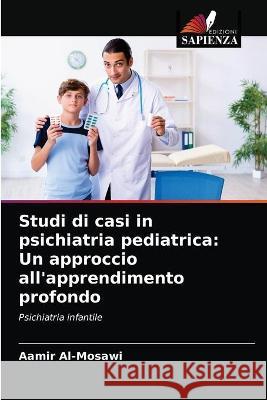 Studi di casi in psichiatria pediatrica: Un approccio all'apprendimento profondo Al-Mosawi, Aamir 9786203294248 KS OmniScriptum Publishing