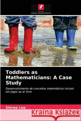 Toddlers as Mathematicians: A Case Study Shiree Lee 9786203294620 Edicoes Nosso Conhecimento
