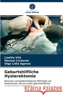 Geburtshilfliche Hysterektomie Lizette Vilá, Manuel Carbonel, Olga Lidia Aganza 9786203294750
