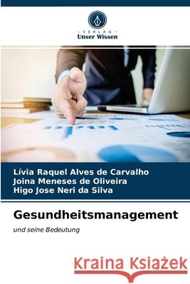 Gesundheitsmanagement Lívia Raquel Alves de Carvalho, Joina Meneses de Oliveira, Higo José Neri Da Silva 9786203294996 Verlag Unser Wissen