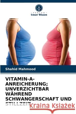 Vitamin-A-Anreicherung; Unverzichtbar Während Schwangerschaft Und Stillzeit Shahid Mahmood 9786203295481