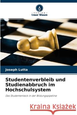 Studentenverbleib und Studienabbruch im Hochschulsystem Joseph Lutta 9786203295962 Verlag Unser Wissen