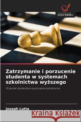 Zatrzymanie i porzucenie studenta w systemach szkolnictwa wyższego Joseph Lutta 9786203296044 Wydawnictwo Nasza Wiedza