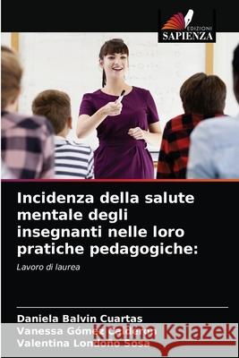 Incidenza della salute mentale degli insegnanti nelle loro pratiche pedagogiche: Balvin Cuartas, Daniela, Gómez Calderón, Vanessa, Londoño Sosa, Valentina 9786203296051