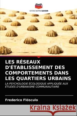 LES RÉSEAUX D'ÉTABLISSEMENT DES COMPORTEMENTS DANS LES QUARTIERS URBAINS Flósculo, Frederico 9786203299496