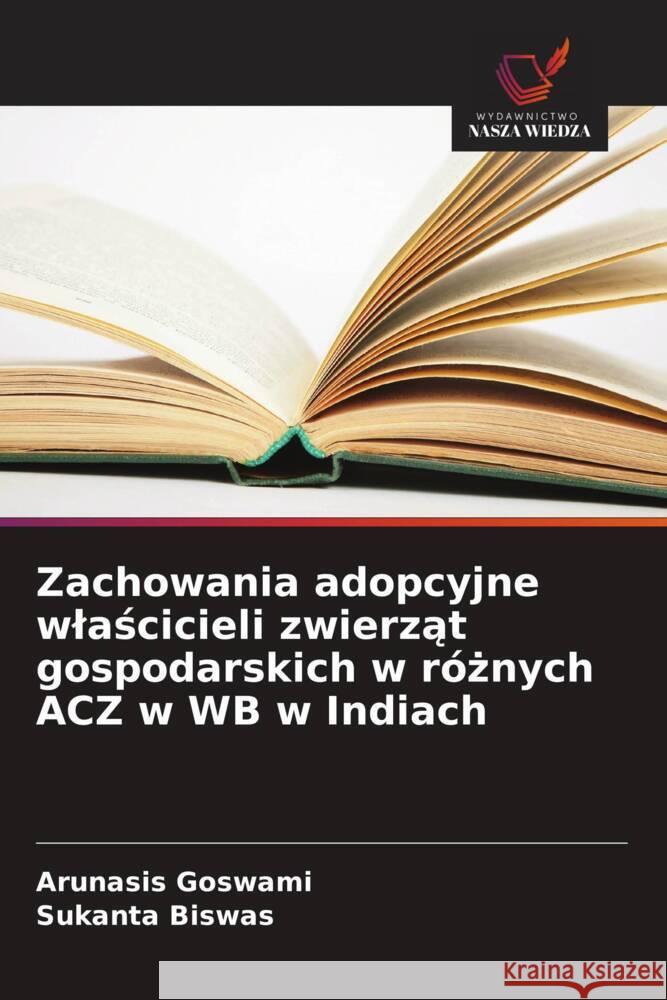 Zachowania adopcyjne wlascicieli zwierzat gospodarskich w róznych ACZ w WB w Indiach Goswami, Arunasis, Biswas, Sukanta 9786203299601 Wydawnictwo Nasza Wiedza