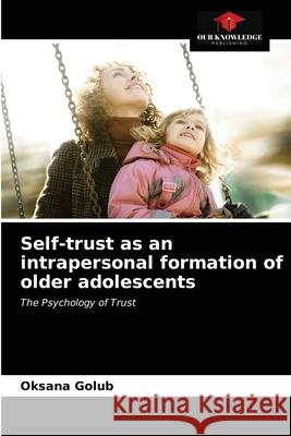 Self-trust as an intrapersonal formation of older adolescents Oksana Golub 9786203299748