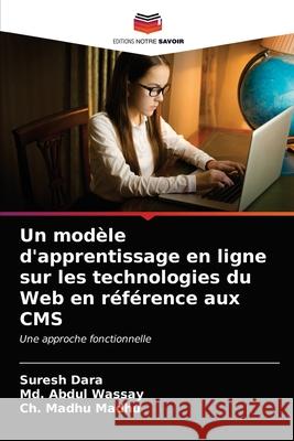 Un modèle d'apprentissage en ligne sur les technologies du Web en référence aux CMS Dara, Suresh, Wassay, Md. Abdul, Madhu, Ch. Madhu 9786203300147 Editions Notre Savoir