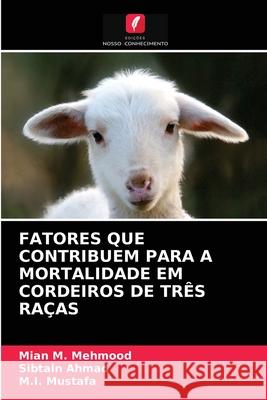 Fatores Que Contribuem Para a Mortalidade Em Cordeiros de Três Raças Mian M Mehmood, Sibtain Ahmad, M I Mustafa 9786203300383