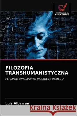 Filozofia Transhumanistyczna Luis Albarran 9786203301885 Wydawnictwo Nasza Wiedza