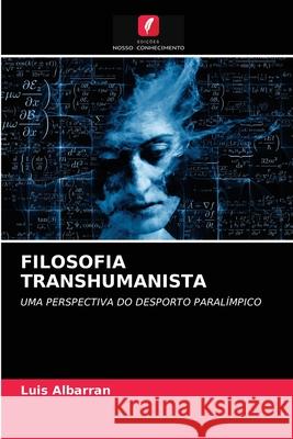 Filosofia Transhumanista Luis Albarran 9786203301915