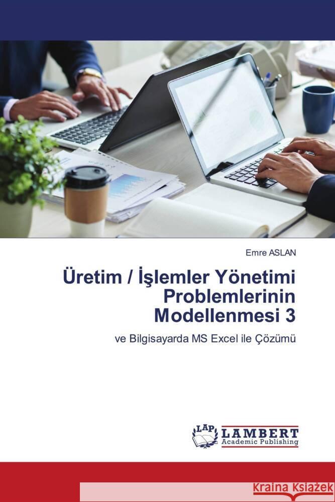 Üretim / Islemler Yönetimi Problemlerinin Modellenmesi 3 Aslan, Emre 9786203303315