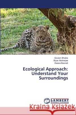 Ecological Approach: Understand Your Surroundings Goutam Bhakta Biyas Mukherjee Deewa Basnett 9786203303667