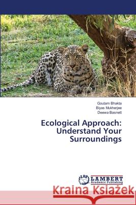 Ecological Approach: Understand Your Surroundings Goutam Bhakta Biyas Mukherjee Deewa Basnett 9786203303667 LAP Lambert Academic Publishing