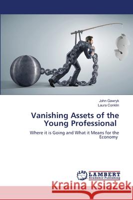 Vanishing Assets of the Young Professional John Gawryk, Laura Conklin 9786203303681 LAP Lambert Academic Publishing