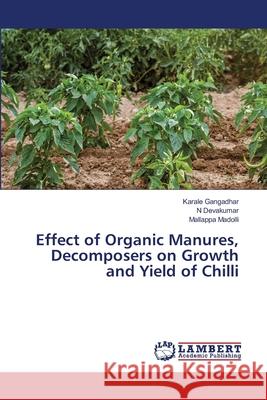 Effect of Organic Manures, Decomposers on Growth and Yield of Chilli Karale Gangadhar N. Devakumar Mallappa Madolli 9786203304039