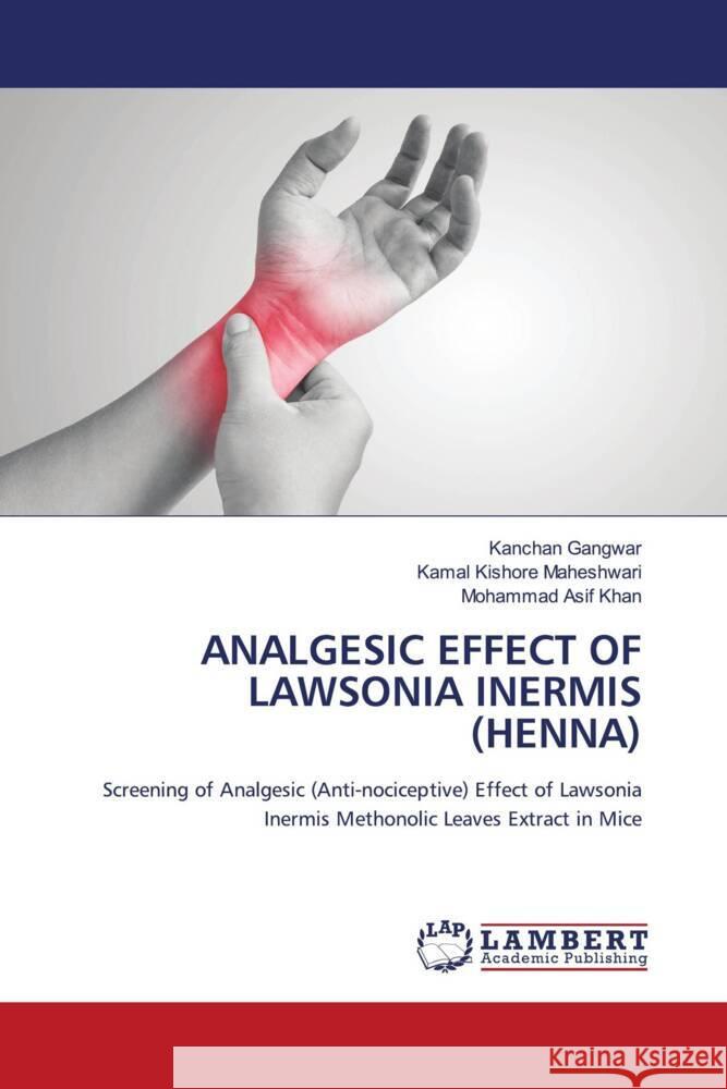 ANALGESIC EFFECT OF LAWSONIA INERMIS (HENNA) Gangwar, Kanchan, Maheshwari, Kamal Kishore, Khan, Mohammad Asif 9786203304107