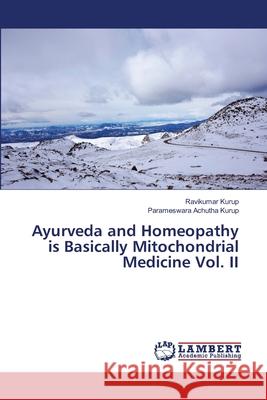 Ayurveda and Homeopathy is Basically Mitochondrial Medicine Vol. II Ravikumar Kurup Parameswara Achuth 9786203304398 LAP Lambert Academic Publishing