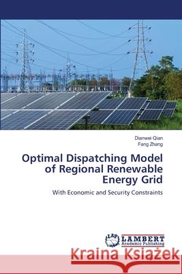 Optimal Dispatching Model of Regional Renewable Energy Grid Dianwei Qian, Fang Zhang 9786203304572