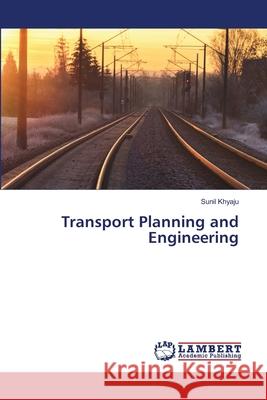 Transport Planning and Engineering Sunil Khyaju 9786203304701 LAP Lambert Academic Publishing