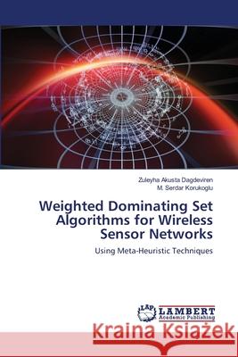 Weighted Dominating Set Algorithms for Wireless Sensor Networks Zuleyha Akusta Dagdeviren, M Serdar Korukoglu 9786203304718 LAP Lambert Academic Publishing