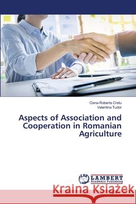 Aspects of Association and Cooperation in Romanian Agriculture Oana-Roberta Cretu Valentina Tudor 9786203304817 LAP Lambert Academic Publishing