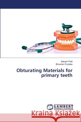 Obturating Materials for primary teeth Aakash Patil, Bhushan Pustake 9786203304848