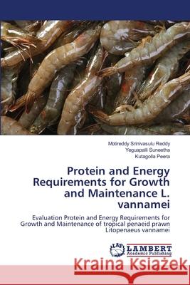 Protein and Energy Requirements for Growth and Maintenance L. vannamei Motireddy Srinivasulu Reddy Yeguapalli Suneetha Kutagolla Peera 9786203304879 LAP Lambert Academic Publishing