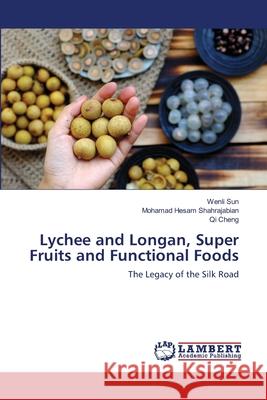 Lychee and Longan, Super Fruits and Functional Foods Wenli Sun Mohamad Hesam Shahrajabian Qi Cheng 9786203304886 LAP Lambert Academic Publishing