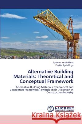 Alternative Building Materials: Theoretical and Conceptual Framework Johnson Josiah Marut Ezekiel Agah Rugu 9786203304893