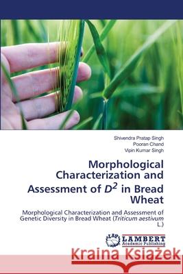 Morphological Characterization and Assessment of D2 in Bread Wheat Shivendra Pratap Singh Pooran Chand Vipin Kumar Singh 9786203304992