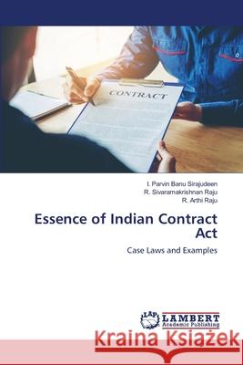Essence of Indian Contract Act I. Parvin Banu Sirajudeen R. Sivaramakrishnan Raju R. Arthi Raju 9786203305128 LAP Lambert Academic Publishing
