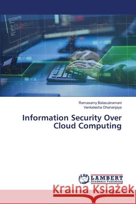 Information Security Over Cloud Computing Ramasamy Balasubramani Venkatesha Dhananjaya 9786203305197 LAP Lambert Academic Publishing