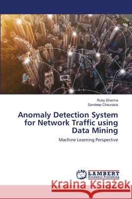 Anomaly Detection System for Network Traffic using Data Mining Ruby Sharma Sandeep Chaurasia 9786203305234