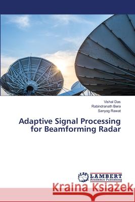 Adaptive Signal Processing for Beamforming Radar Vishal Das Rabindranath Bera Sanyog Rawat 9786203305272 LAP Lambert Academic Publishing