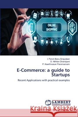 E-Commerce: a guide to Startups I. Parvin Banu Sirajudeen D. Nithilan Dhandpani P. Keerthivasan Paramasivam 9786203305395