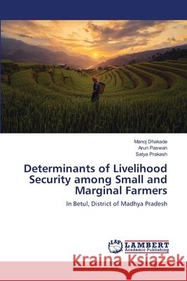 Determinants of Livelihood Security among Small and Marginal Farmers Manoj Dhakade Arun Paswan Satya Prakash 9786203305418 LAP Lambert Academic Publishing
