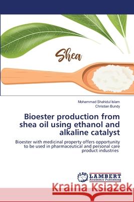 Bioester production from shea oil using ethanol and alkaline catalyst Mohammad Shahidul Islam Christian Bundy 9786203305470