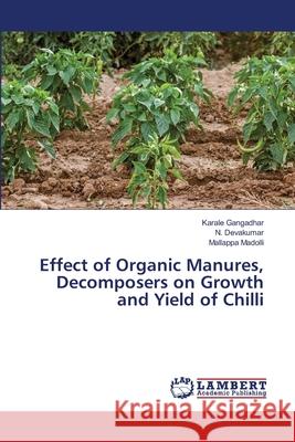 Effect of Organic Manures, Decomposers on Growth and Yield of Chilli Karale Gangadhar N. Devakumar Mallappa Madolli 9786203305630