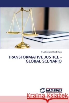Transformative Justice - Global Scenario Siva Sankara Rao Bulusu 9786203305647 LAP Lambert Academic Publishing