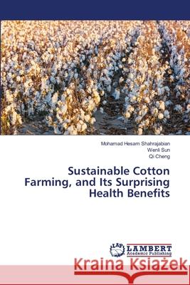 Sustainable Cotton Farming, and Its Surprising Health Benefits Mohamad Hesam Shahrajabian Wenli Sun Qi Cheng 9786203305739 LAP Lambert Academic Publishing