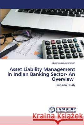 Asset Liability Management in Indian Banking Sector- An Overview Manimegalai Jayaraman 9786203305777