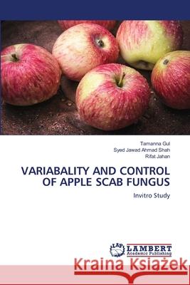 Variabality and Control of Apple Scab Fungus Tamanna Gul Syed Jawad Ahmad Shah Rifat Jahan 9786203306026