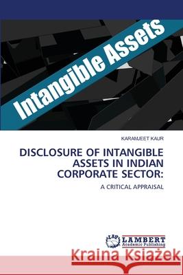 Disclosure of Intangible Assets in Indian Corporate Sector Karamjeet Kaur 9786203306033