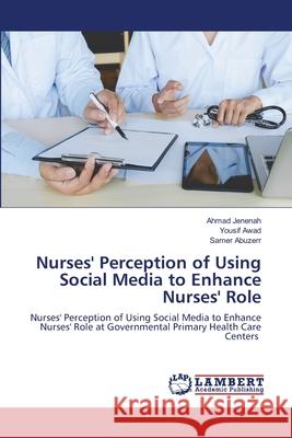 Nurses' Perception of Using Social Media to Enhance Nurses' Role Ahmad Jenenah Yousif Awad Samer Abuzerr 9786203306095